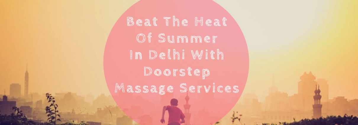 Beat The Heat Of Summer With Doorstep Massage Service in Delhi