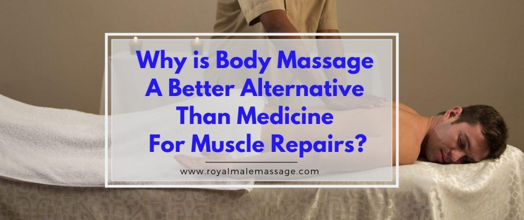 Why is Body Massage a Better Alternative Than Medicine For Muscle Repairs