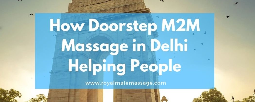 How Doorstep M2M Massage in Delhi Helping People